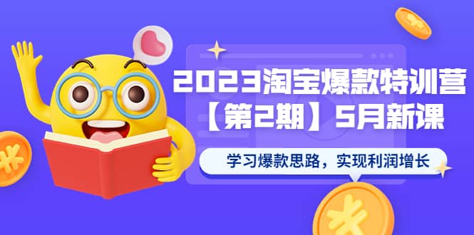 2023淘宝爆款特训营【第2期】5月新课 学习爆款思路，实现利润增长