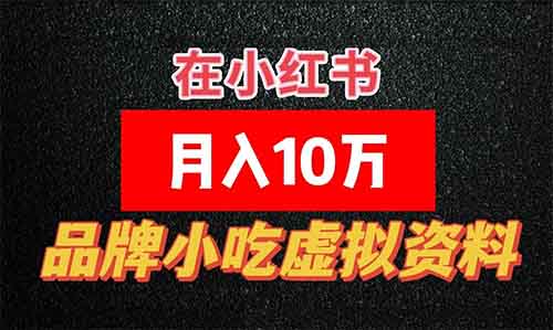 月入10万，靠在小红书做品牌小吃虚拟资料