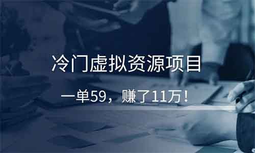 冷门虚拟资源项目，一单59，赚了11万！