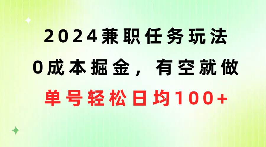 2024兼职任务玩法 0成本掘金，有空就做 单号轻松日均100+