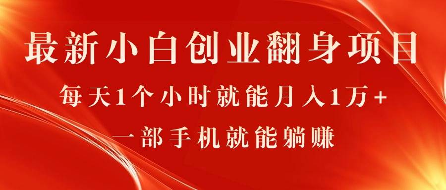 最新小白创业翻身项目，每天1个小时就能月入1万+，0门槛，一部手机就能...