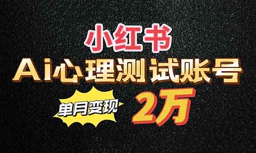 通过AI在小红书上做心理测试账号，单月变现2万