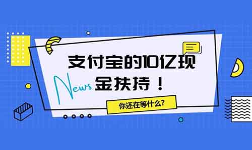 支付宝的10亿现金扶持！你还在等什么？抓住机会猛猛输出！