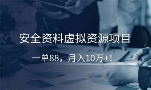 安全资料虚拟资源项目，一单88，月入10万+！