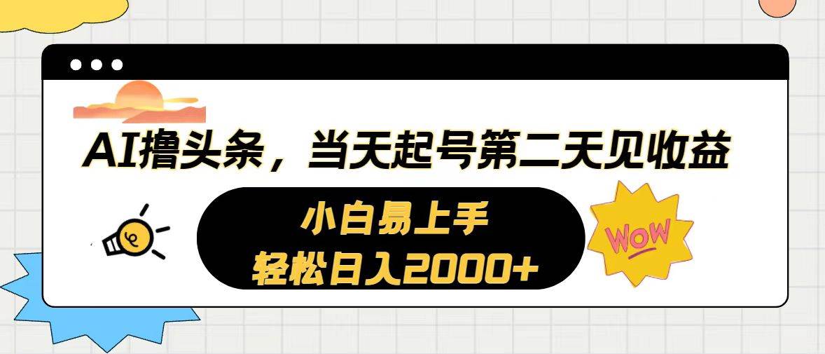 AI撸头条，当天起号，第二天见收益。轻松日入2000+