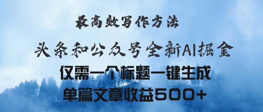 头条与公众号AI掘金新玩法，最高效写作方法，仅需一个标题一键生成单篇...