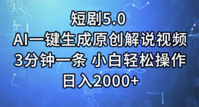 短剧5.0  AI一键生成原创解说视频 3分钟一条 小白轻松操作 日入2000+