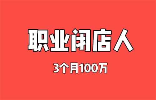 最新套路揭秘——职业闭店人！3个月100万！