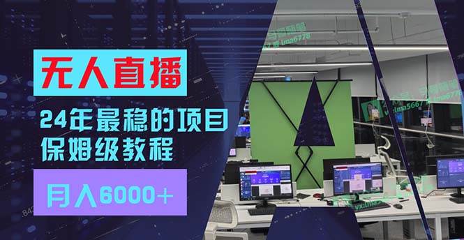 24年最稳项目“无人直播”玩法，每月躺赚6000+，有手就会，新手福音