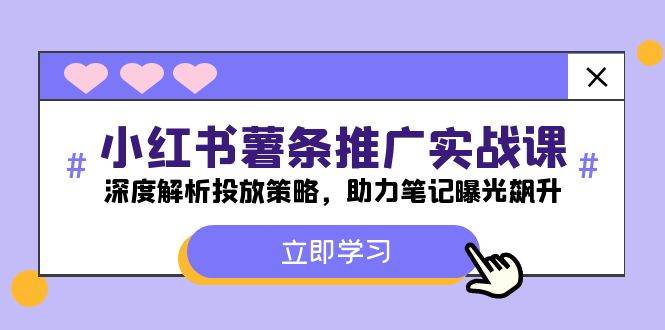 小红书-薯 条 推 广 实战课：深度解析投放策略，助力笔记曝光飙升