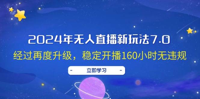 2024年无人直播新玩法7.0，经过再度升级，稳定开播160小时无违规，抖音...