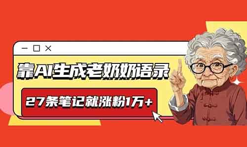 靠AI生成老奶奶语录，27条笔记就涨粉1万+！从小红书到抖音，全网爆火的秘密玩法大揭秘！