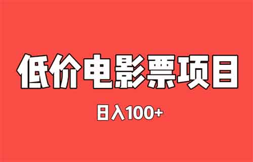 过年必火——低价电影票项目，日赚100+，零成本赚钱项目（教程+渠道）