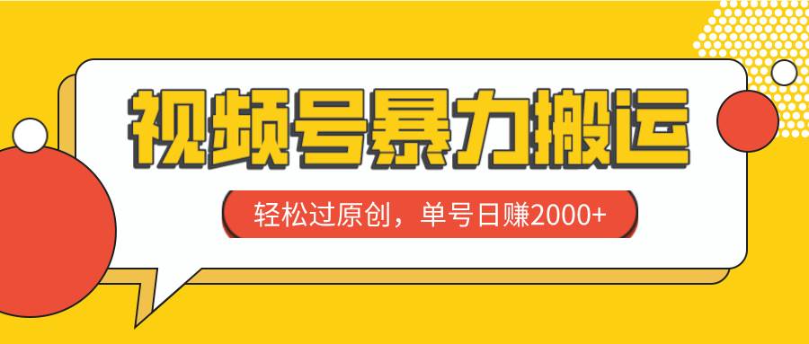 视频号暴力搬运，轻松过原创，单号日赚2000